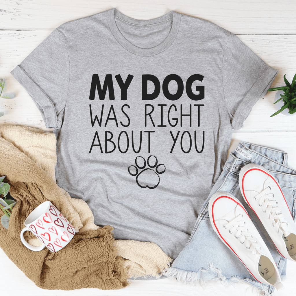 My Dog Was Right About You Tee-1