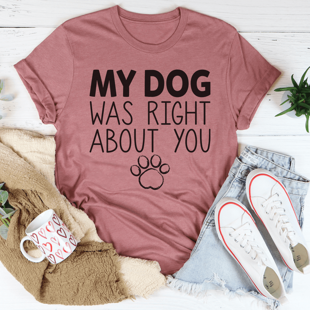 My Dog Was Right About You Tee-0